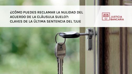 ¿Cómo puedes reclamar la nulidad del acuerdo de cláusula suelo?: Claves de la última sentencia del TJUE