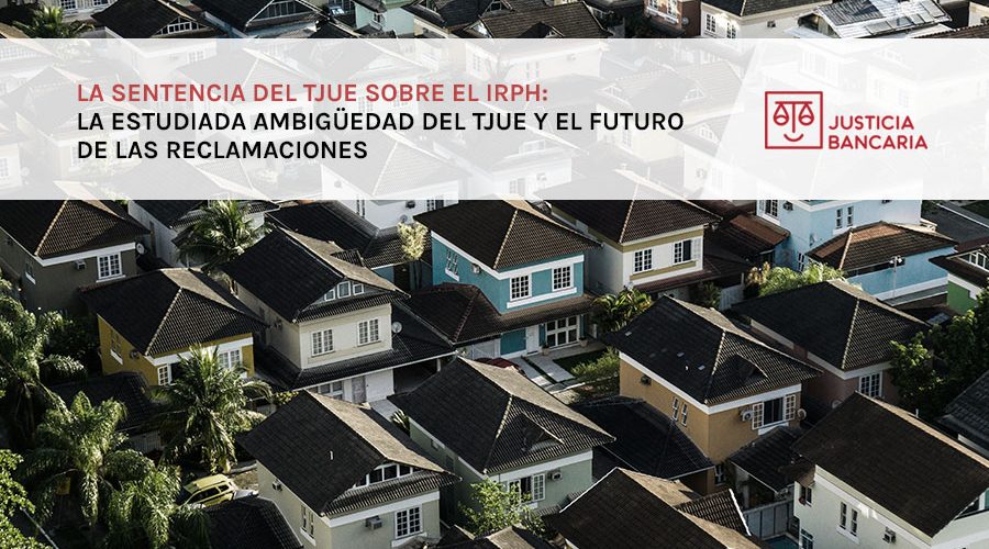 La sentencia del TJUE sobre el IRPH: La estudiada ambigüedad del TJUE y el futuro de las reclamaciones