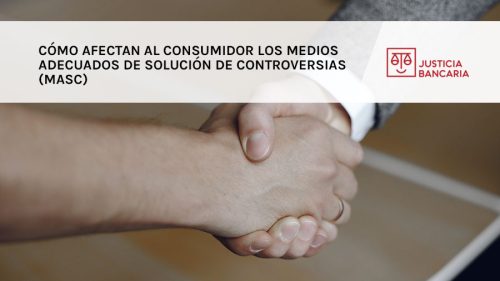 Cómo afectan al consumidor los Medios Adecuados de Solución de Controversias (MASC)