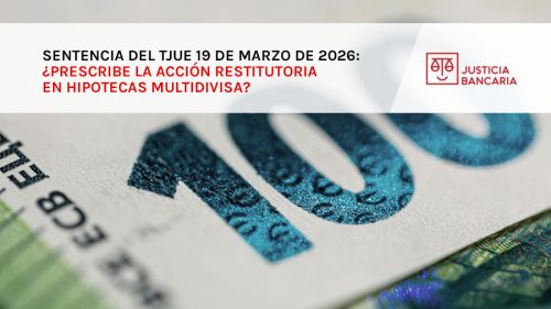 Sentencia del TJUE 19 de Marzo de 2026: ¿Prescribe la acción restitutoria en Hipotecas Multidivisa?