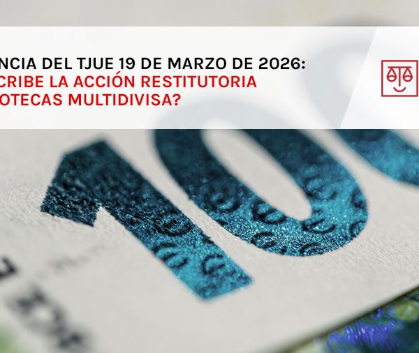 Sentencia del TJUE 19 de Marzo de 2026: ¿Prescribe la acción restitutoria en Hipotecas Multidivisa?